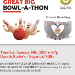 Gwinnett's Great Big Bowl-a-Thon. Tuesday, January 24th, 2023, 4 to 7 pm, at Dave & Buster's in Sugarloaf Mills.